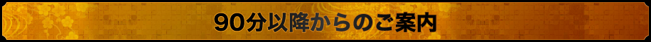 90分以降にご案内